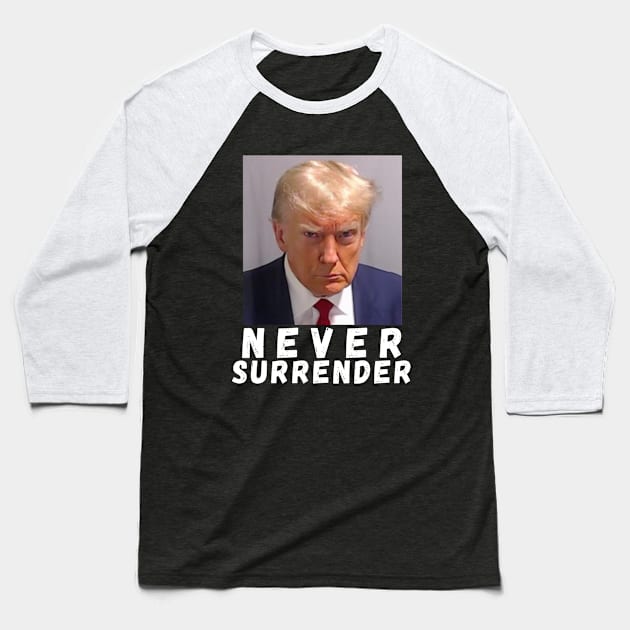 Never Surrender Pro Trump Baseball T-Shirt by Bearlyguyart